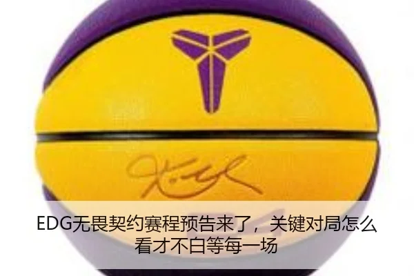 EDG无畏契约赛程预告来了，关键对局怎么看才不白等每一场